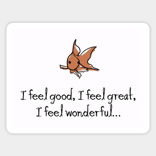 I feel good. I feel great. I feel wonderful… Magnet